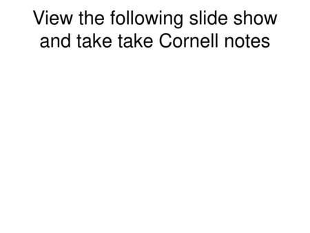 View the following slide show and take take Cornell notes