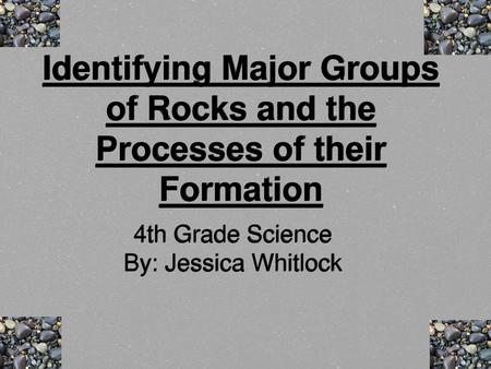 Identifying Major Groups of Rocks and the Processes of their Formation
