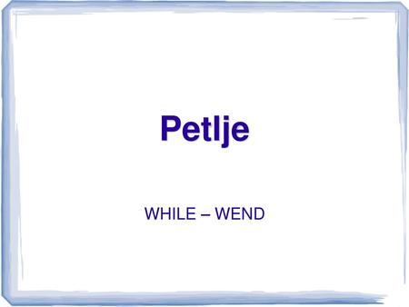Petlje WHILE – WEND.