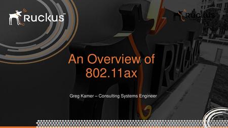 An Overview of 802.11ax Greg Kamer – Consulting Systems Engineer.