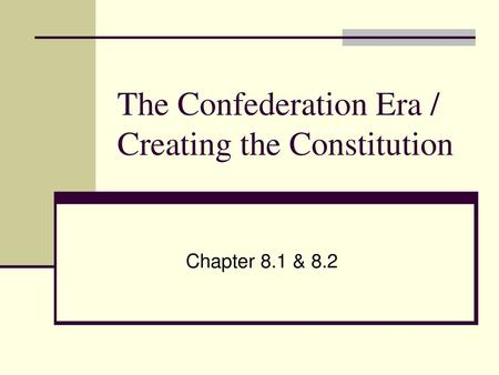 The Confederation Era / Creating the Constitution