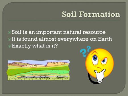 Soil Formation Soil is an important natural resource