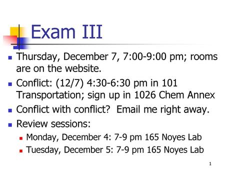 Exam III Thursday, December 7, 7:00-9:00 pm; rooms are on the website.
