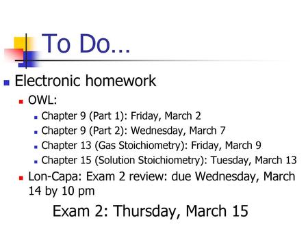To Do… Electronic homework Exam 2: Thursday, March 15 OWL: