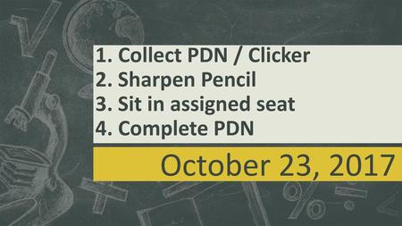 1. Collect PDN / Clicker 2. Sharpen Pencil 3. Sit in assigned seat 4