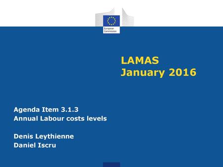 LAMAS January 2016 Agenda Item 3.1.3 Annual Labour costs levels Denis Leythienne Daniel Iscru.