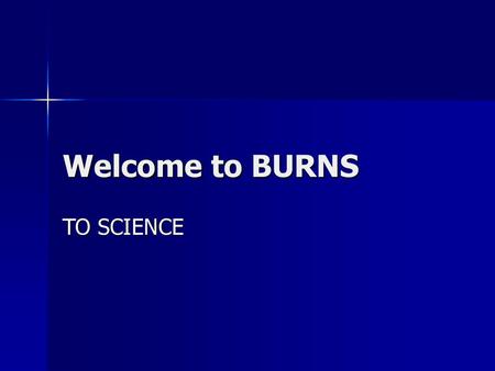 Welcome to BURNS TO SCIENCE.