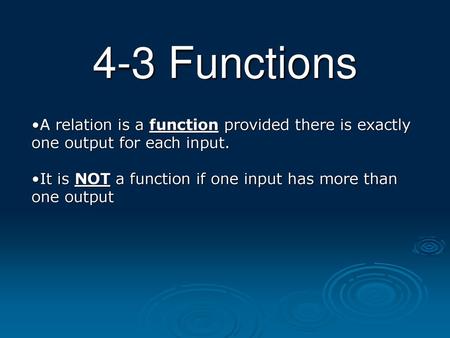 4-3 Functions A relation is a function provided there is exactly one output for each input. It is NOT a function if one input has more than one output.