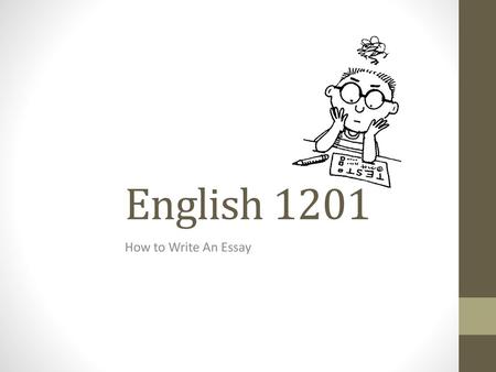 English 1201 How to Write An Essay.