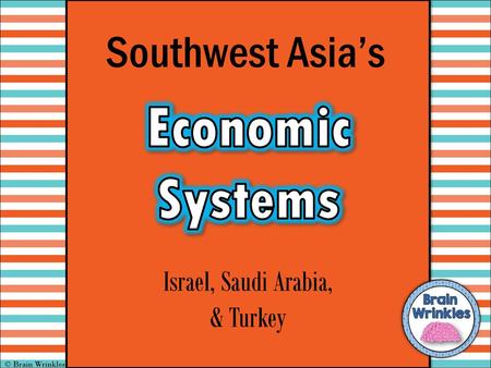 Economic Systems Southwest Asia’s Israel, Saudi Arabia, & Turkey