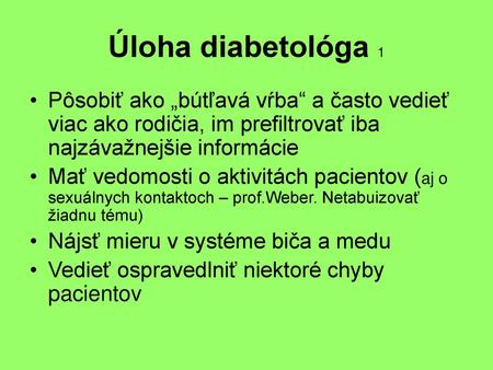 Úloha diabetológa 1 Pôsobiť ako „bútľavá vŕba“ a často vedieť viac ako rodičia, im prefiltrovať iba najzávažnejšie informácie Mať vedomosti o aktivitách.