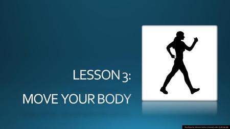 LESSON 3: MOVE YOUR BODY This Photo by Unknown Author is licensed under CC BY-NC-ND.
