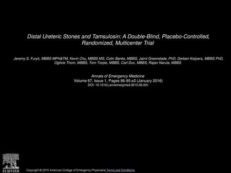 Distal Ureteric Stones and Tamsulosin: A Double-Blind, Placebo-Controlled, Randomized, Multicenter Trial  Jeremy S. Furyk, MBBS MPH&TM, Kevin Chu, MBBS.