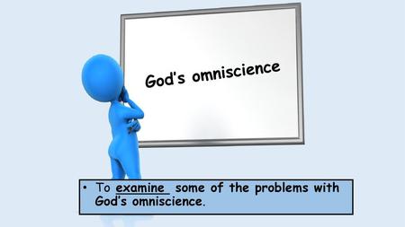 God’s omniscience To examine some of the problems with God’s omniscience.