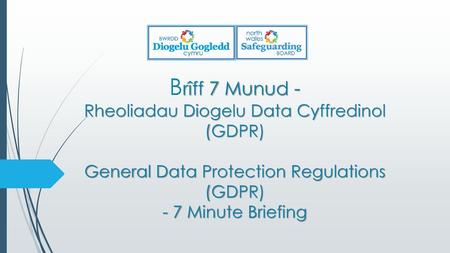 Brîff 7 Munud - Rheoliadau Diogelu Data Cyffredinol (GDPR) General Data Protection Regulations (GDPR) - 7 Minute Briefing.