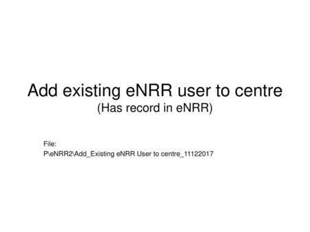 Add existing eNRR user to centre (Has record in eNRR)