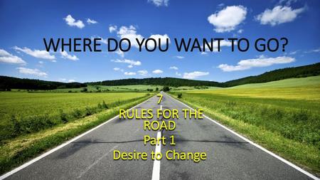 7 RULES FOR THE ROAD Part 1 Desire to Change