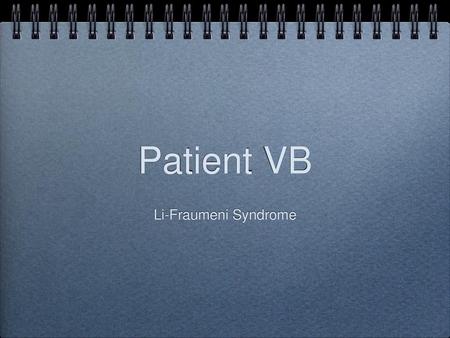 Patient VB Li-Fraumeni Syndrome.