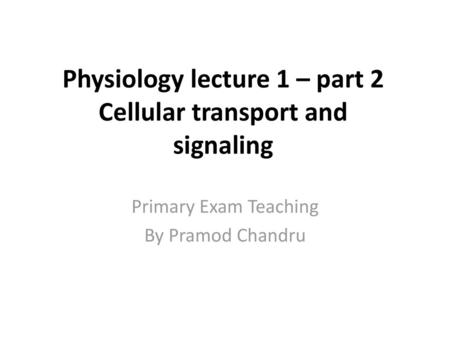 Physiology lecture 1 – part 2 Cellular transport and signaling