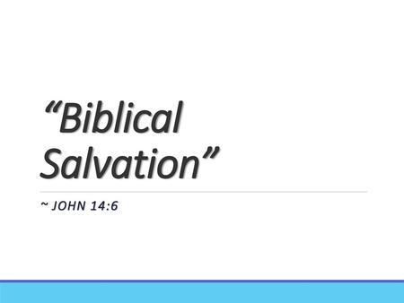 “Biblical Salvation” ~ John 14:6.