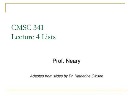 Prof. Neary Adapted from slides by Dr. Katherine Gibson