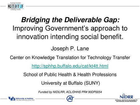 Bridging the Deliverable Gap: Improving Government’s approach to innovation intending social benefit. Joseph P. Lane Center on Knowledge Translation.