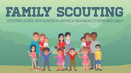 WHAT IS HAPPENING? Starting in 2018, families can choose Cub Scouts for their sons AND daughters. A Scouting program for older girls will be delivered.