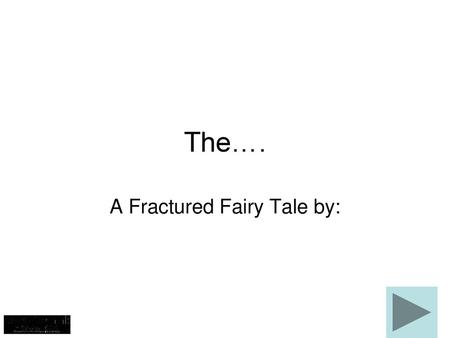 A Fractured Fairy Tale by:
