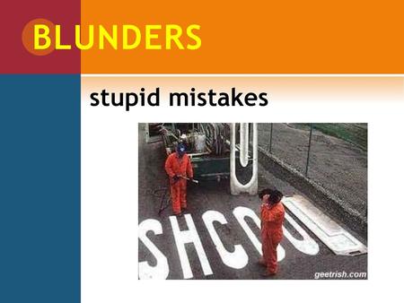 BLUNDERS stupid mistakes.