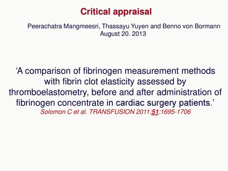 Critical appraisal Peerachatra Mangmeesri, Thassayu Yuyen and Benno von Bormann August 20. 2013 ‘A comparison of fibrinogen measurement methods with fibrin.