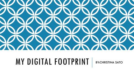 My Digital Footprint BY:CHRISTINA SATO.