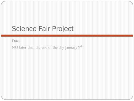 Science Fair Project Due: