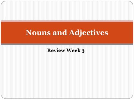 Nouns and Adjectives Review Week 3.