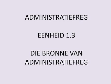 DIE BRONNE VAN ADMINISTRATIEFREG