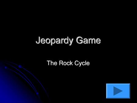 Jeopardy Game The Rock Cycle.