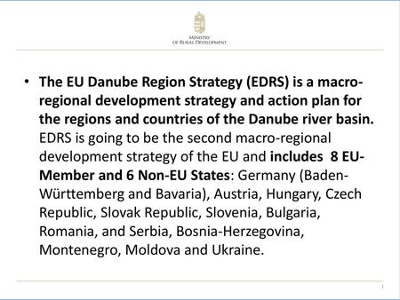 The EU Danube Region Strategy (EDRS) is a macro-regional development strategy and action plan for the regions and countries of the Danube river basin.