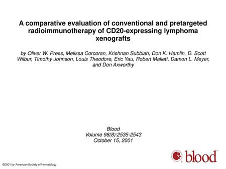 A comparative evaluation of conventional and pretargeted radioimmunotherapy of CD20-expressing lymphoma xenografts by Oliver W. Press, Melissa Corcoran,