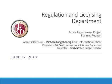 Regulation and Licensing Department Accela Replacement Project Planning Request Agency CIO/IT Lead - Michelle Langehennig, Chief Information Officer.