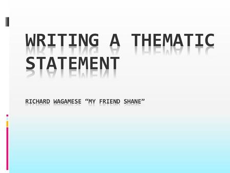 Writing a Thematic Statement RICHARD WAGAMESE “MY FRIEND SHANE”