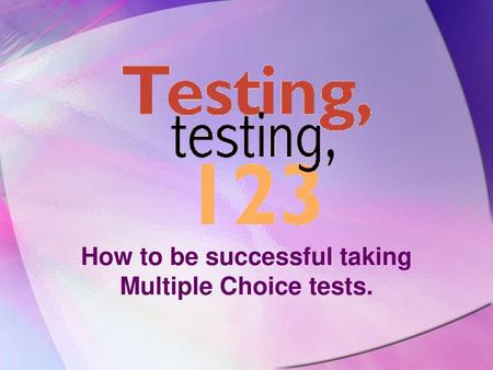 How to be successful taking Multiple Choice tests.