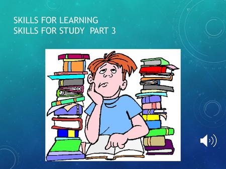SKILLS for LEARNING SKILLS for STUDY Part 3