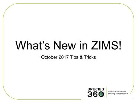 What’s New in ZIMS! October 2017 Tips & Tricks.