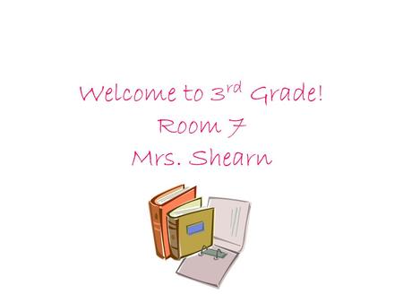 Welcome to 3rd Grade! Room 7 Mrs. Shearn