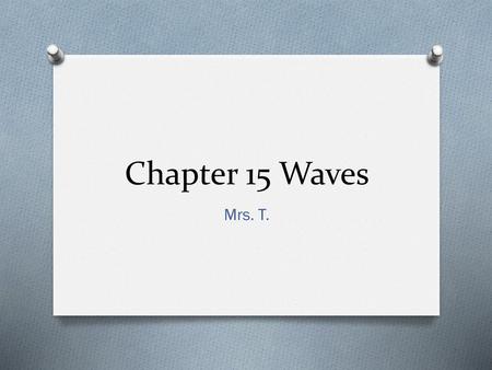 Chapter 15 Waves Mrs. T..