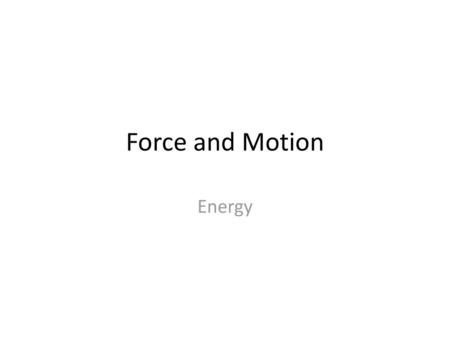Force and Motion Energy.