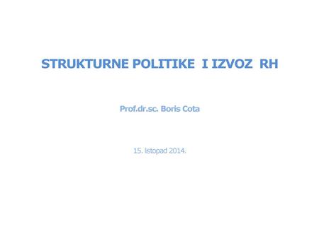 STRUKTURNE POLITIKE I IZVOZ RH Prof. dr. sc. Boris Cota 15