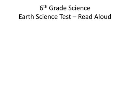 6th Grade Science Earth Science Test – Read Aloud