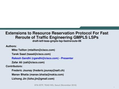 Extensions to Resource Reservation Protocol For Fast Reroute of Traffic Engineering GMPLS LSPs draft-ietf-teas-gmpls-lsp-fastreroute-06 Authors: Mike Taillon.