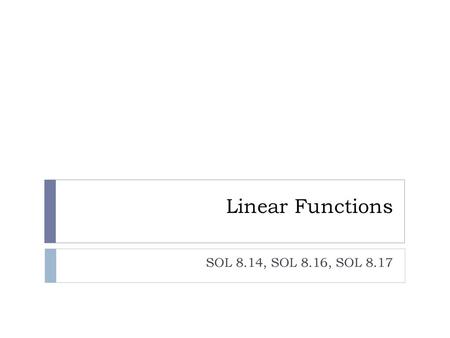 Linear Functions SOL 8.14, SOL 8.16, SOL 8.17.