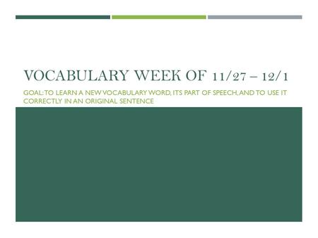 Vocabulary Week of 11/27 – 12/1 Goal: To learn a new vocabulary word, its part of speech, and to use it correctly in an original sentence.